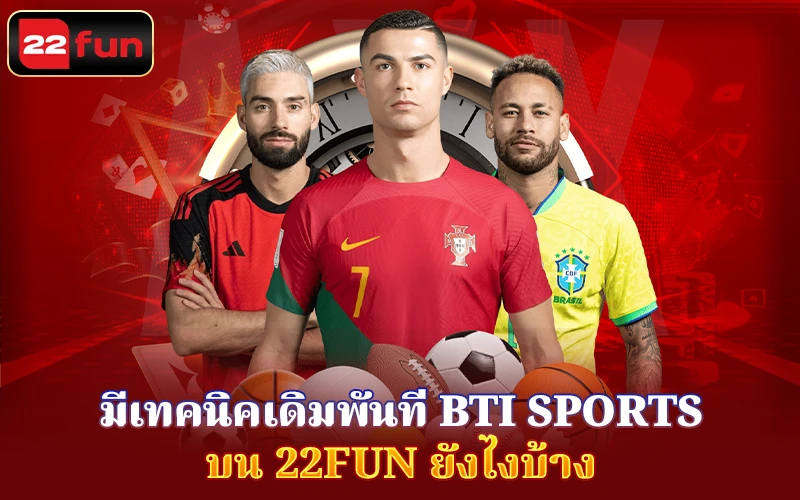 มีเทคนิคเดิมพันที่ BTI Sports บน 22Fun มีเทคนิคเดิมพันที่ BTI Sports บน 22Fun