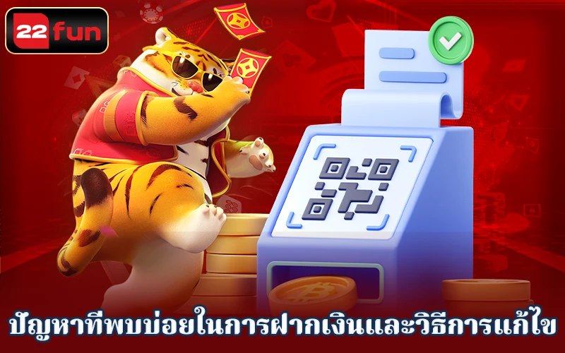 ปัญหาที่พบบ่อยในการฝากเงิ 22Fun ปัญหาที่พบบ่อยในการฝากเงิ 22Fun