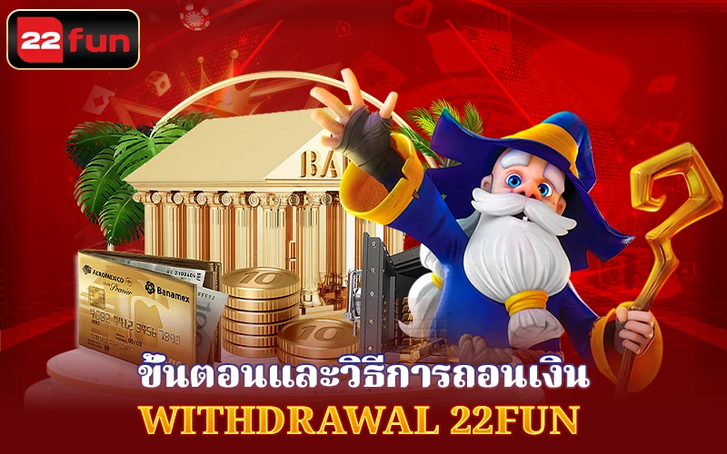 ขั้นตอนและวิธีการถอนเงิน Withdrawal 22Fun ขั้นตอนและวิธีการถอนเงิน Withdrawal 22Fun